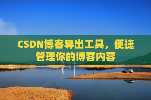 CSDN博客导出工具，便捷管理你的博客内容
